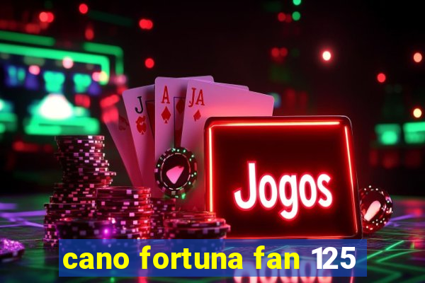 cano fortuna fan 125