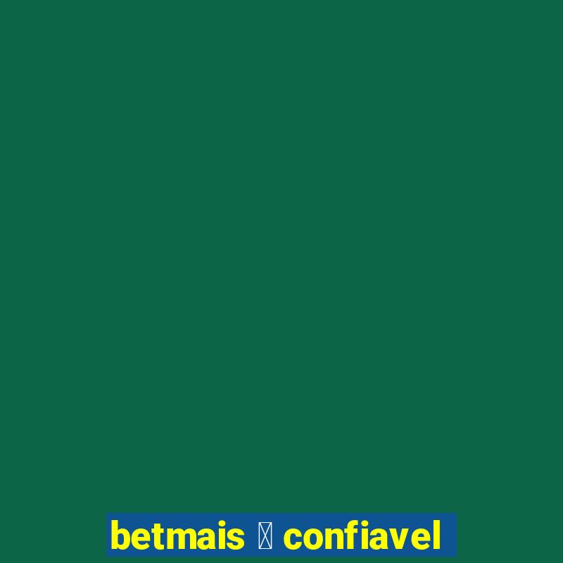 betmais 茅 confiavel