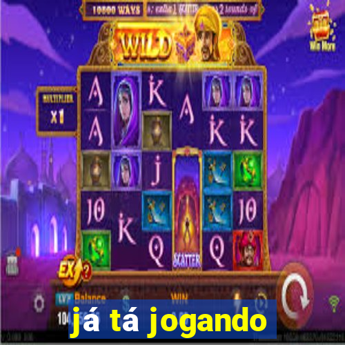 já tá jogando