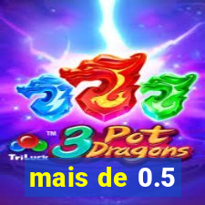 mais de 0.5