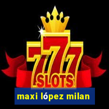 maxi lópez milan