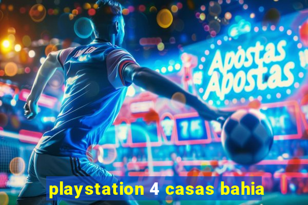 playstation 4 casas bahia