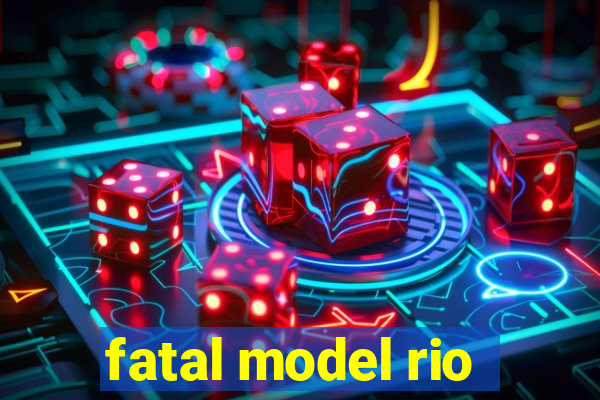 fatal model rio