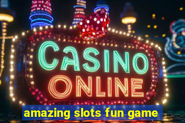 amazing slots fun game