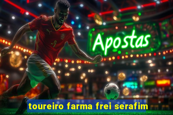 toureiro farma frei serafim