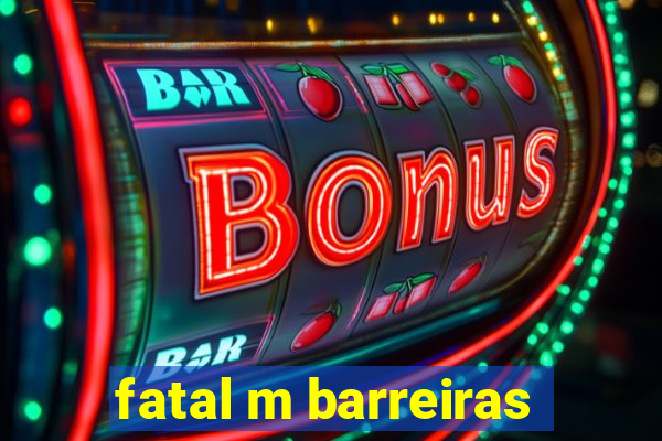 fatal m barreiras