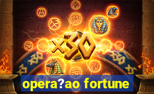 opera?ao fortune