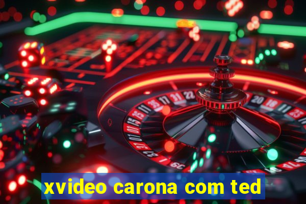 xvideo carona com ted