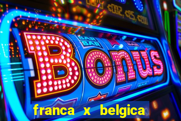 franca x belgica onde assistir