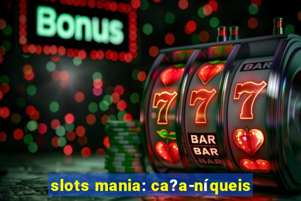 slots mania: ca?a-níqueis