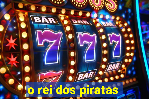 o rei dos piratas