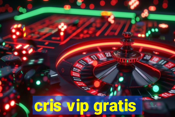 cris vip gratis