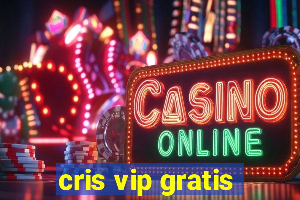 cris vip gratis