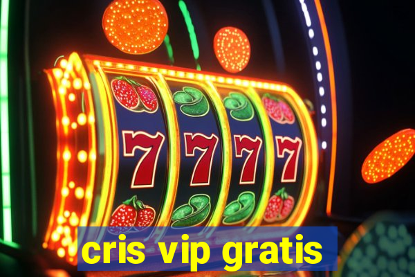 cris vip gratis