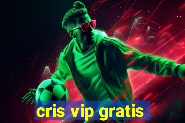 cris vip gratis