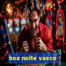 boa noite vasco