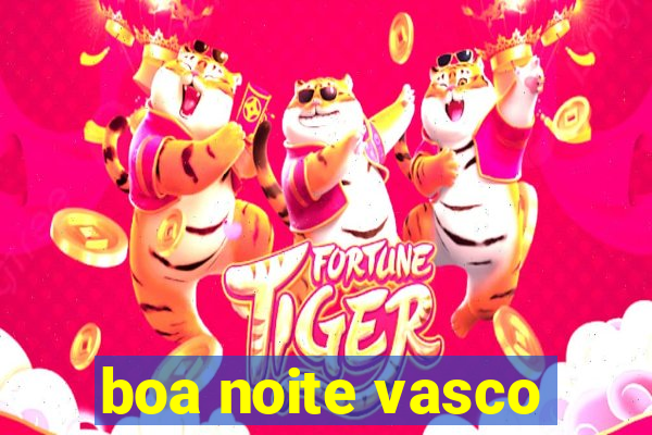 boa noite vasco