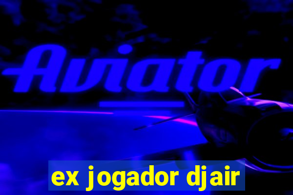 ex jogador djair