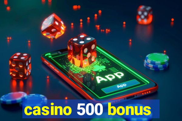 casino 500 bonus