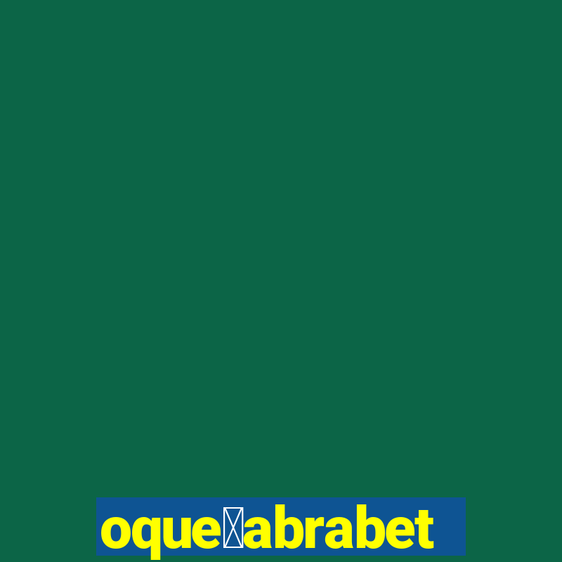 oque茅abrabet