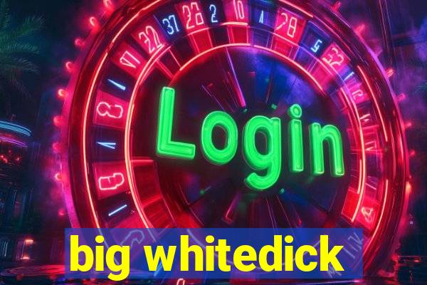 big whitedick