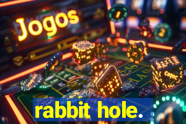 rabbit hole.