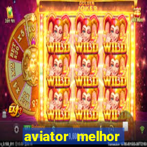 aviator melhor horario para jogar