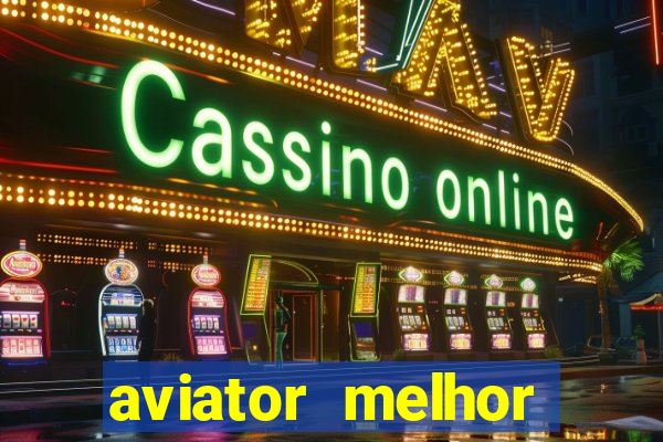 aviator melhor horario para jogar