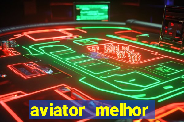 aviator melhor horario para jogar