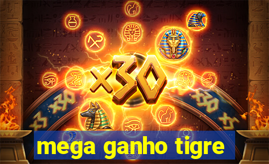 mega ganho tigre