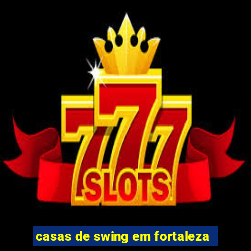 casas de swing em fortaleza