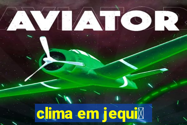 clima em jequi茅