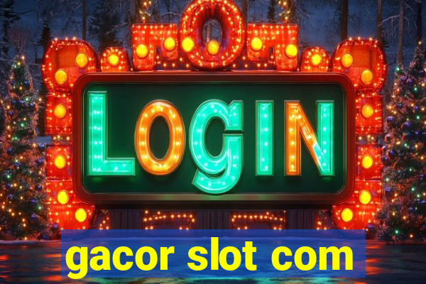 gacor slot com