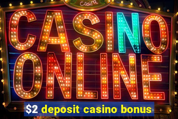 $2 deposit casino bonus