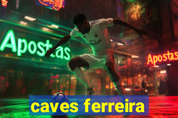 caves ferreira