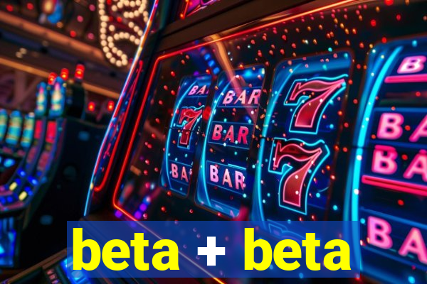 beta + beta