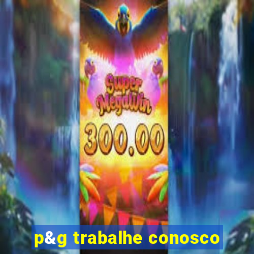 p&g trabalhe conosco