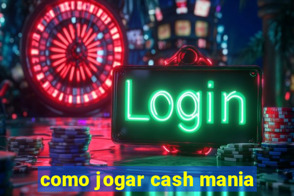 como jogar cash mania