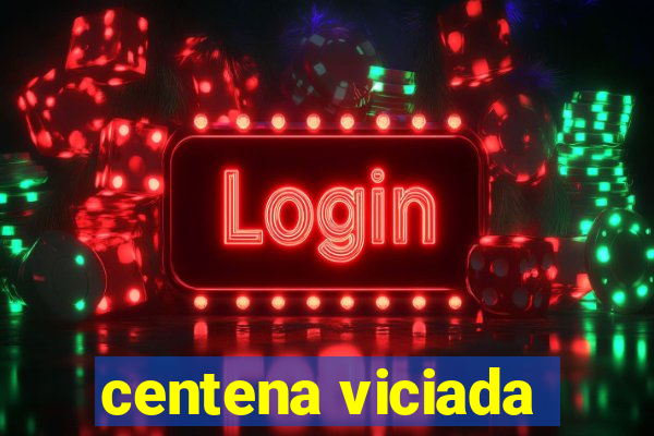 centena viciada