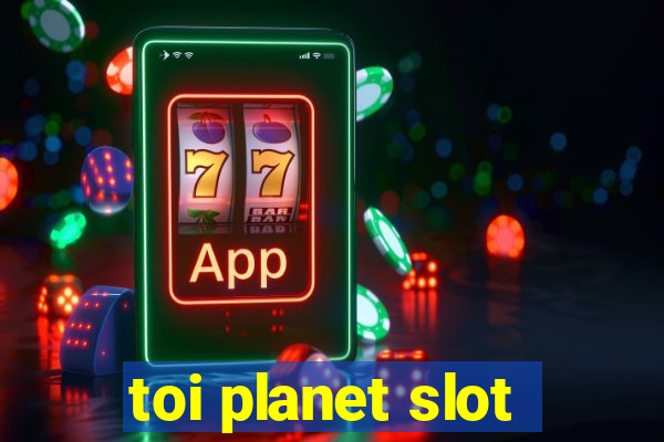 toi planet slot