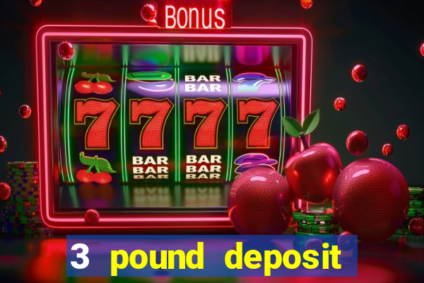 3 pound deposit casino uk