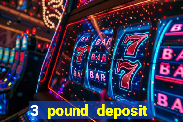 3 pound deposit casino uk