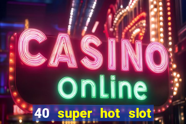 40 super hot slot online free