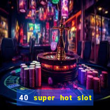 40 super hot slot online free