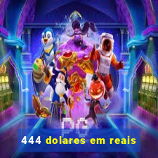 444 dolares em reais