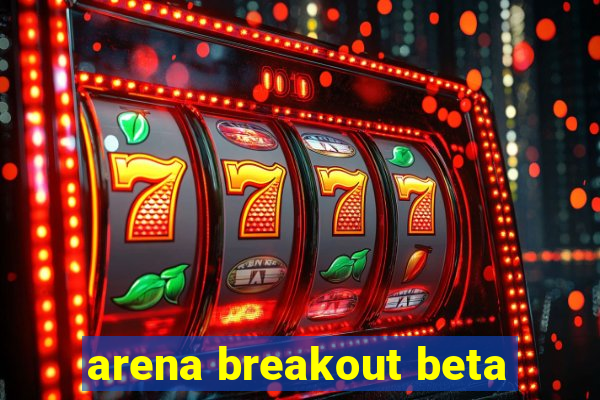 arena breakout beta