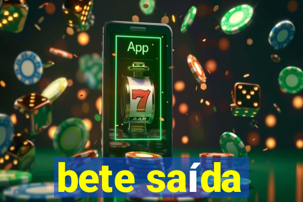 bete saída