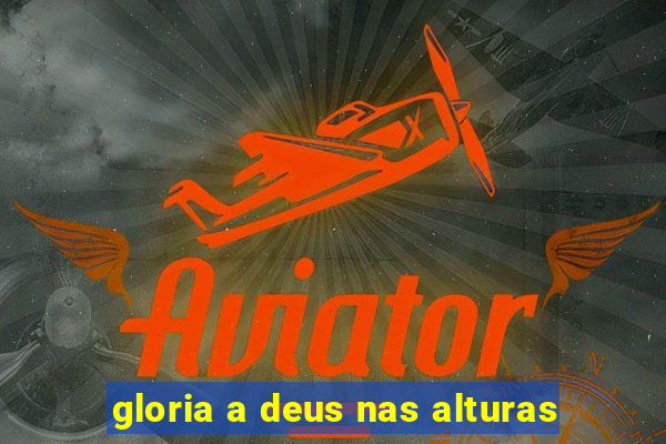 gloria a deus nas alturas