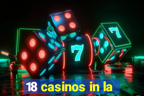 18 casinos in la