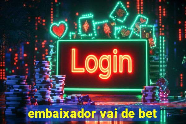 embaixador vai de bet